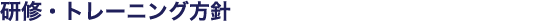 研修・トレーニング方針